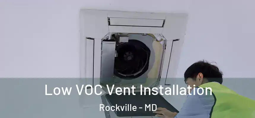  Low VOC Vent Installation Rockville - MD